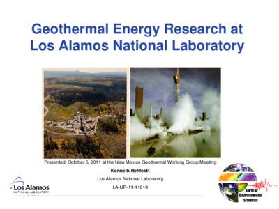 Geothermal Energy Research at Los Alamos National Laboratory Presented October 5, 2011 at the New Mexico Geothermal Working Group Meeting Kenneth Rehfeldt Los Alamos National Laboratory