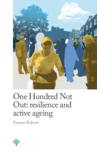 One Hundred Not Out: resilience and active ageing Yvonne Roberts  About the Young Foundation