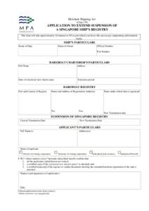 Merchant Shipping Act (Chap 179) APPLICATION TO EXTEND SUSPENSION OF A SINGAPORE SHIP’S REGISTRY This form will take approximately 10 minutes to fill in, provided you have the necessary supporting information