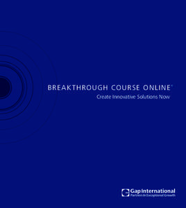 BRE A K THROUGH COUR SE ONLINE Create Innovative Solutions Now ®  A CATALYST FOR GAME-CHANGING PERFORMANCE