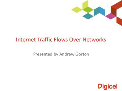 Internet Traffic Flows Over Networks Presented by Andrew Gorton How IP Traffic Flows Impact Networks  Traffic