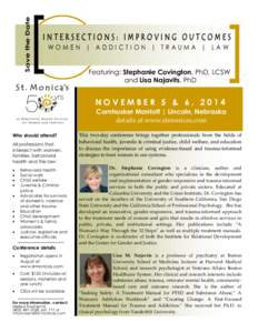 Save the Date  INTERSECTIONS: IMPROVING OUTCOMES WOMEN | ADDICTION | TRAUMA | LAW Featuring: Stephanie Covington, PhD, LCSW and Lisa Najavits, PhD