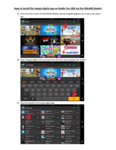 How to install the hoopla digital app on Kindle Fire HDX via the SlideME Market 1.) From the main screen of the SlideMe Market, tap the magnifying glass icon to open the search bar. 2.) Type “hoopla digital” into the