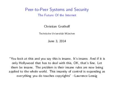 Peer-to-Peer Systems and Security The Future Of the Internet Christian Grothoff Technische Universit¨ at M¨ unchen