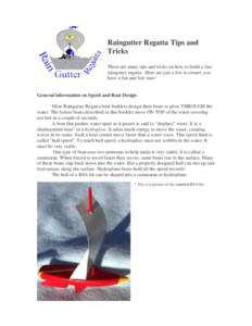 Raingutter Regatta Tips and Tricks There are many tips and tricks on how to build a fast raingutter regatta. Here are just a few to ensure you have a fun and fast race! General information on Speed and Boat Design