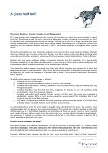 A glass half full?  By Jeremy Gardiner, director, Investec Asset Management 2011 was a tough year. Regardless of what industry you operate in or where you were invested, it wasn’t much fun. Economies across the world, 