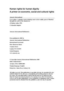 Human rights for human dignity A primer on economic, social and cultural rights Amnesty International Cover photo: A pipeline carries drinking water to the wealthy parts of Mumbai through the centre of the shantytown of 