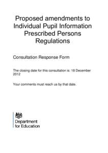 Proposed amendments to Individual Pupil Information Prescribed Persons Regulations Consultation Response Form The closing date for this consultation is: 18 December