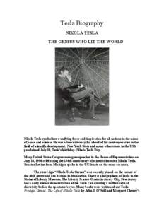 Tesla Biography NIKOLA TESLA THE GENIUS WHO LIT THE WORLD Nikola Tesla symbolizes a unifying force and inspiration for all nations in the name of peace and science. He was a true visionary far ahead of his contemporaries