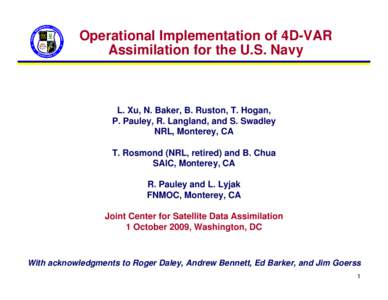 Operational Implementation of 4D-VAR Assimilation for the U.S. Navy L. Xu, N. Baker, B. Ruston, T. Hogan, P. Pauley, R. Langland, and S. Swadley NRL, Monterey, CA