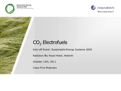 CO2 Electrofuels Kick-off Event: Sustainable Energy Systems 2050 Radisson Blu Royal Hotel, Helsinki October 12th, 2011  Claus Friis Pedersen