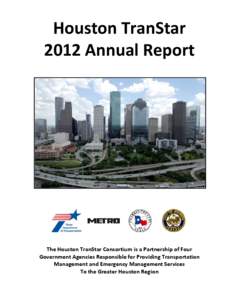 Houston TranStar 2012 Annual Report The Houston TranStar Consortium is a Partnership of Four Government Agencies Responsible for Providing Transportation Management and Emergency Management Services