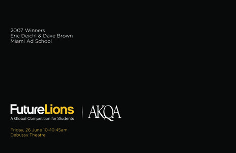 2007 Winners Eric Deichl & Dave Brown Miami Ad School Friday, 26 June 10–10:45am Debussy Theatre