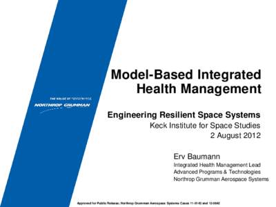 Model-Based Integrated Health Management Engineering Resilient Space Systems Keck Institute for Space Studies 2 August 2012 Erv Baumann