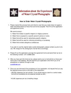 How to Order Water Crystal Photographs 1. Please read all the process here and check to see that your water does not apply to water described below as those that cannot be accepted. Then fill out the application and agre