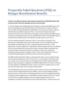 Frequently Asked Questions (FAQ) on Refugee Resettlement Benefits Q: What is the difference between State Department Benefits and HHS/ORR benefits? Why are they not part of the same package? Are they at all connected? A: