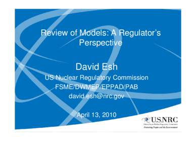 Review of Models: A Regulator’s Perspective David Esh US Nuclear Regulatory Commission FSME/DWMEP/EPPAD/PAB