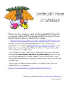 Goodnight Moon Printables Thanks so much for stopping by my site and downloading this file. I hope that you and your child have MUCH fun together using this free resource! You can find all of my files and links for this 