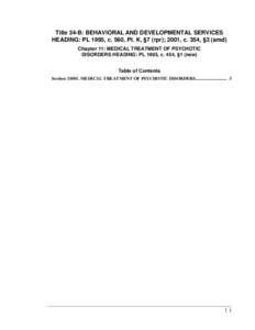 Title 34-B: BEHAVIORAL AND DEVELOPMENTAL SERVICES HEADING: PL 1995, c. 560, Pt. K, §7 (rpr); 2001, c. 354, §3 (amd) Chapter 11: MEDICAL TREATMENT OF PSYCHOTIC DISORDERS HEADING: PL 1993, c. 454, §1 (new) Table of Cont