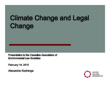 Climate Change and Legal Change Presentation to the Canadian Association of Environmental Law Societies February 14, 2015