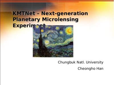 KMTNet – Next-generation Planetary Microlensing Experiment Chungbuk Natl. University Cheongho Han