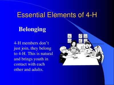 Essential Elements of 4-H Belonging 4-H members don’t just join, they belong to 4-H. This is natural and brings youth in