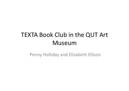 TEXTA Book Club in the QUT Art Museum Penny Holliday and Elizabeth Ellison TEXTA: the bespoke model The grass roots book club