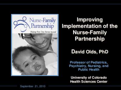 Improving Implementation of the Nurse-Family Partnership David Olds, PhD Professor of Pediatrics,