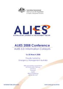 ALIES 2008 Conference ALIES 3.0: Information Catalysts 16­20 March 2008 Proudly hosted by Emergency Management Australia With sponsorship support from: