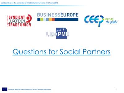 Joint seminar on the promotion of EU SD instruments, Rome, 20-21 June[removed]Questions for Social Partners Produced with the financial assistance of the European Commission