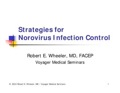 Strategies for Norovirus Infection Control Robert E. Wheeler, MD, FACEP Voyager Medical Seminars  © 2004 Robert E. Wheeler, MD / Voyager Medical Seminars