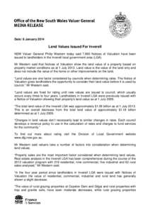Date: 8 January[removed]Land Values Issued For Inverell NSW Valuer General Philip Western today said 7,960 Notices of Valuation have been issued to landholders in the Inverell local government area (LGA). Mr Western said t