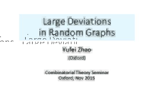 Large&Deviations& in&Random&Graphs Yufei&Zhao (Oxford) Combinatorial&Theory&Seminar Oxford,&Nov&2015