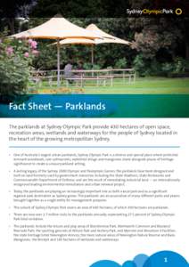 Fact Sheet — Parklands The parklands at Sydney Olympic Park provide 430 hectares of open space, recreation areas, wetlands and waterways for the people of Sydney located in the heart of the growing metropolitan Sydney.