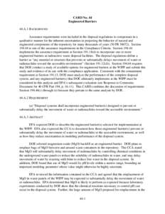 CARD No. 44 Engineered Barriers 44.A.1 BACKGROUND Assurance requirements were included in the disposal regulations to compensate in a qualitative manner for the inherent uncertainties in projecting the behavior of natura