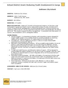 School District Grant: Reducing Youth Involvement in Gangs  Baltimore City Schools  GRANTEE:  Baltimore City Schools  ADDRESS:  200 E. North Avenue  Baltimore City, MD  21202  AMOUNT:  $4.8 Mill