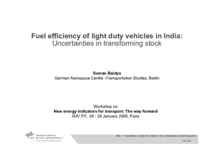 Fuel efficiency of light duty vehicles in India: Uncertainties in transforming stock Suman Baidya German Aerospace Centre -Transportation Studies, Berlin