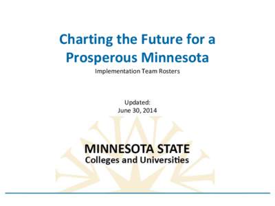 Charting the Future for a Prosperous Minnesota Implementation Team Rosters Updated: June 30, 2014