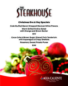 Christmas Eve & Day Specials Crab Stuffed Bacon Wrapped Mexican White Prawns Warm Grilled Endive Salad with Orange and Brown Butter $19 Coca-Cola & Brown Sugar Glazed Pork Tenderloin