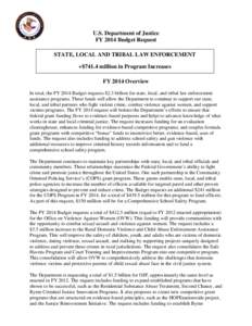 U.S. Department of Justice FY 2014 Budget Request STATE, LOCAL AND TRIBAL LAW ENFORCEMENT +$741.4 million in Program Increases FY 2014 Overview In total, the FY 2014 Budget requests $2.3 billion for state, local, and tri