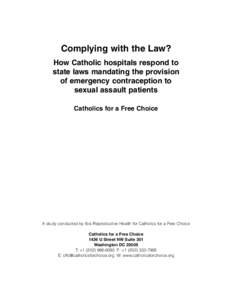 Complying with the Law? How Catholic hospitals respond to state laws mandating the provision of emergency contraception to sexual assault patients Catholics for a Free Choice