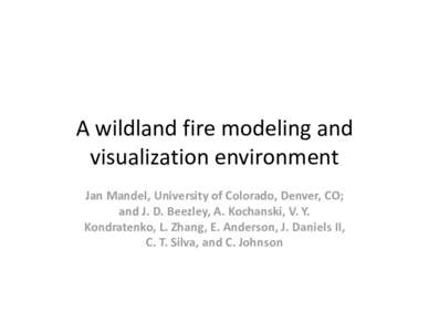 A wildland fire modeling and  visualization environment Jan Mandel, University of Colorado, Denver, CO;  and J. D. Beezley, A. Kochanski, V. Y.  Kondratenko, L. Zhang, E. Anderson, J. Daniels 