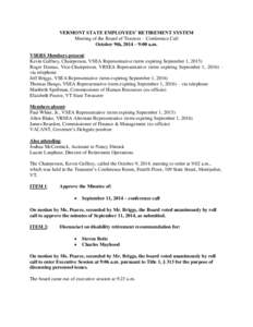 VERMONT STATE EMPLOYEES’ RETIREMENT SYSTEM Meeting of the Board of Trustees – Conference Call October 9th, 2014 – 9:00 a.m. VSERS Members present: Kevin Gaffney, Chairperson, VSEA Representative (term expiring Sept