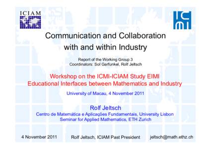 Communication and Collaboration with and within Industry Report of the Working Group 3 Coordinators: Sol Garfunkel, Rolf Jeltsch  Workshop on the ICMI-ICIAM Study EIMI