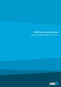 ANZ Share Investment Loan PRODUCT DISCLOSURE STATEMENT (“PDS”) | [removed] Table of Contents 1. About ANZ and the ANZ Share Investment Loan 2. The benefits of an ANZ Share Investment Loan