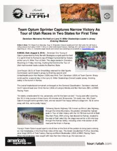 Team Optum Sprinter Captures Narrow Victory As Tour of Utah Races in Two States for First Time Danielson Maintains His Hold on Larry H. Miller Dealerships Leader’s Jersey Entering Weekend Editor’s Note: For Stage 6 o
