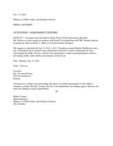 Nov. 12, 2010 Ministry of Public Safety and Solicitor General MEDIA ADVISORY ATTENTION: ASSIGNMENT EDITORS DUNCAN – An inquest into the death of Derek Wayne Welton has been scheduled.