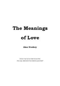 The Meanings of Love Alan Storkey And so I lay my love down at your feet, And, pray, what kind of love shall my eyes meet?