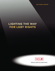 2012 ANNUAL REPORT  LIGHTING THE WAY FOR LGBT RIGHTS  ABOUT NCLR