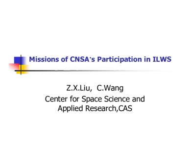 Missions of CNSA’s Participation in ILWS  Z.X.Liu, C.Wang Center for Space Science and Applied Research,CAS